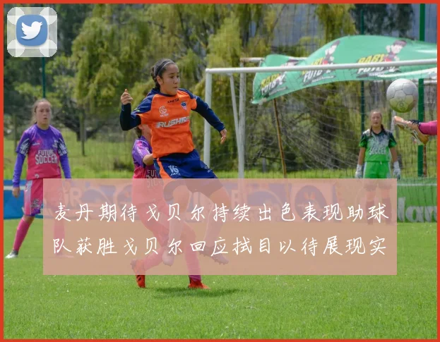 麦丹期待戈贝尔持续出色表现助球队获胜戈贝尔回应拭目以待展现实力
